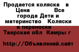 Продается коляска 2 в 1 › Цена ­ 10 000 - Все города Дети и материнство » Коляски и переноски   . Тверская обл.,Кимры г.